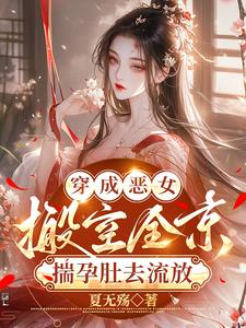 穿成恶女,搬空全京揣孕肚去流放